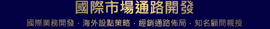 國際市場通路開發 - 國際業務開發．海外設點策略．經銷通路佈局．知名顧問親授